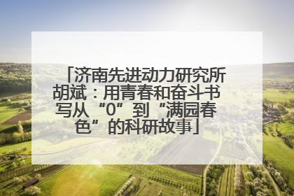 济南先进动力研究所胡斌：用青春和奋斗书写从“0”到“满园春色”的科研故事