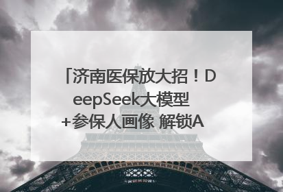 济南医保放大招!DeepSeek大模型+参保人画像 解锁AI医保管家新体验