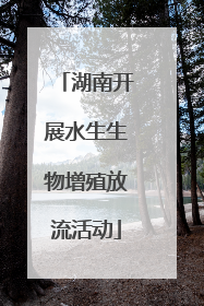 湖南开展水生生物增殖放流活动