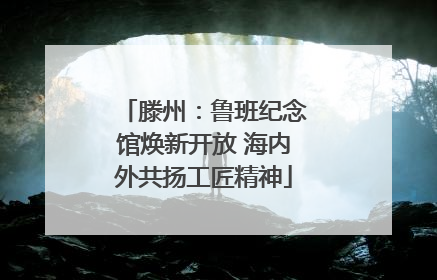 滕州：鲁班纪念馆焕新开放 海内外共扬工匠精神