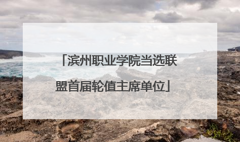 滨州职业学院当选联盟首届轮值主席单位
