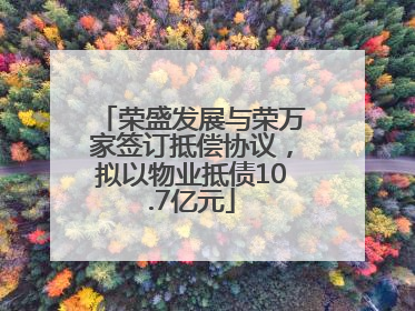 荣盛发展与荣万家签订抵偿协议，拟以物业抵债10.7亿元