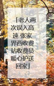 老人两次误入高速 张家界西收费站收费员暖心护送回家