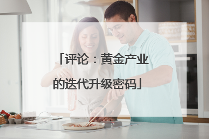 评论：黄金产业的迭代升级密码