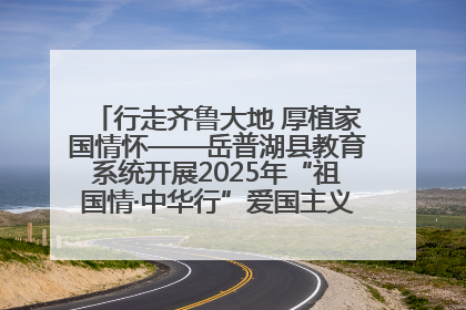 行走齐鲁大地 厚植家国情怀——岳普湖县教育系统开展2025年“祖国情·中华行”爱国主义参观研学活动