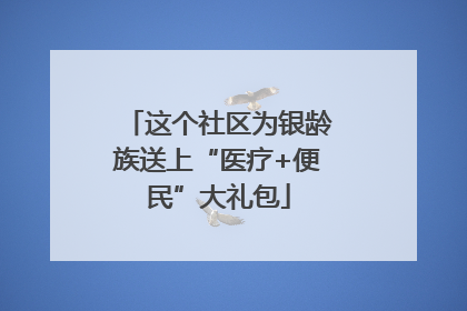 这个社区为银龄族送上“医疗+便民”大礼包