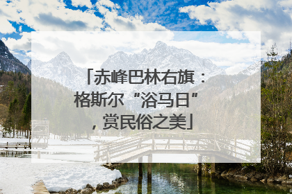 赤峰巴林右旗：格斯尔“浴马日”，赏民俗之美