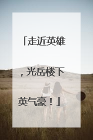 走近英雄，光岳楼下英气豪！