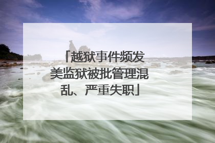 越狱事件频发 美监狱被批管理混乱、严重失职