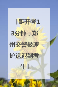 距开考13分钟，郑州交警极速护送迟到考生