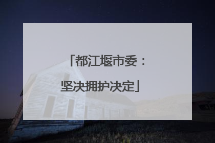 都江堰市委：坚决拥护决定