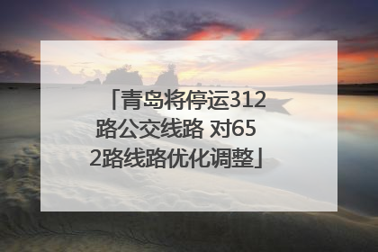青岛将停运312路公交线路 对652路线路优化调整