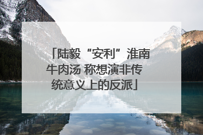 陆毅“安利”淮南牛肉汤 称想演非传统意义上的反派