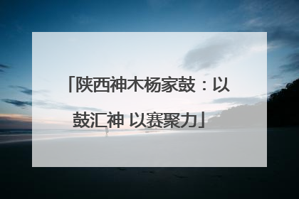 陕西神木杨家鼓：以鼓汇神 以赛聚力