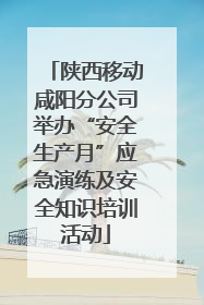 陕西移动咸阳分公司举办“安全生产月”应急演练及安全知识培训活动