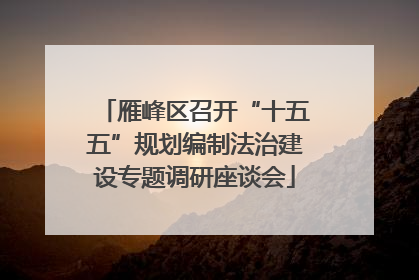 雁峰区召开“十五五”规划编制法治建设专题调研座谈会