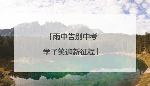 雨中告别中考 学子笑迎新征程