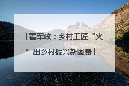 霍军政：乡村工匠“火”出乡村振兴新图景