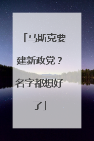 马斯克要建新政党？名字都想好了