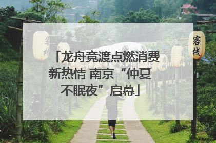 龙舟竞渡点燃消费新热情 南京“仲夏不眠夜”启幕