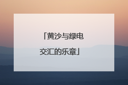 黄沙与绿电交汇的乐章