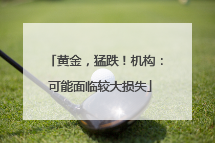 黄金，猛跌！机构：可能面临较大损失