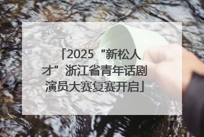 2025“新松人才”浙江省青年话剧演员大赛复赛开启