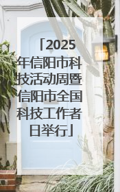 2025年信阳市科技活动周暨信阳市全国科技工作者日举行