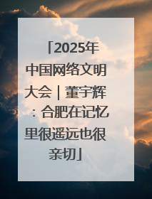 2025年中国网络文明大会｜董宇辉：合肥在记忆里很遥远也很亲切