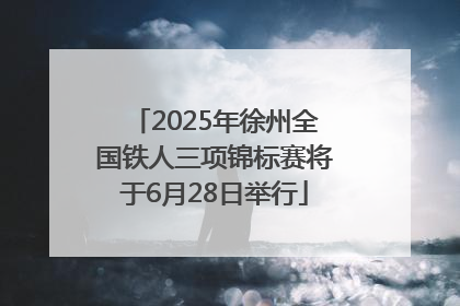 2025年徐州全国铁人三项锦标赛将于6月28日举行