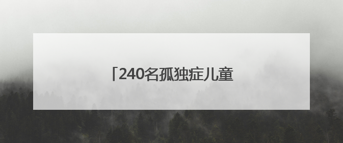 240名孤独症儿童可享免费康复服务