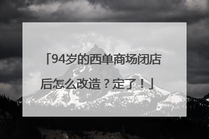 94岁的西单商场闭店后怎么改造？定了！