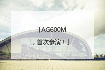 AG600M，首次参演！