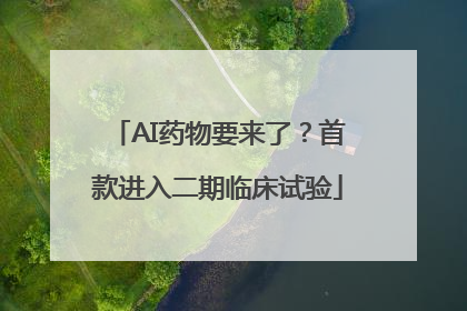 AI药物要来了？首款进入二期临床试验